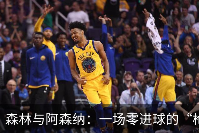 森林与阿森纳：一场零进球的“枪战”大比拼